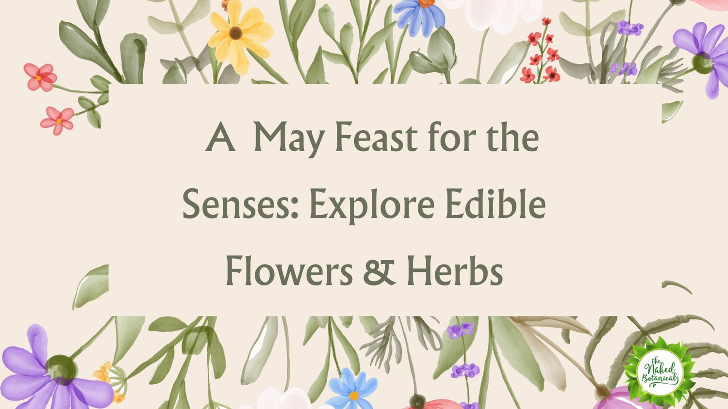 Explore May's Feast of Edible Flowers & Herbs - The Naked Botanical