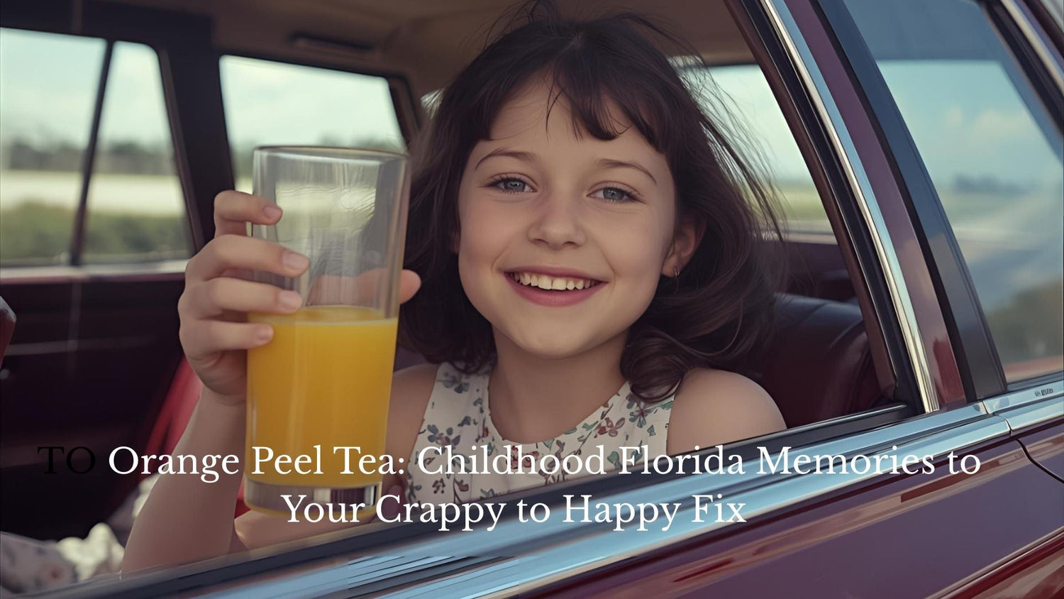 Orange Peel Tea: Childhood Florida Memories to Your Crappy to Happy Fix