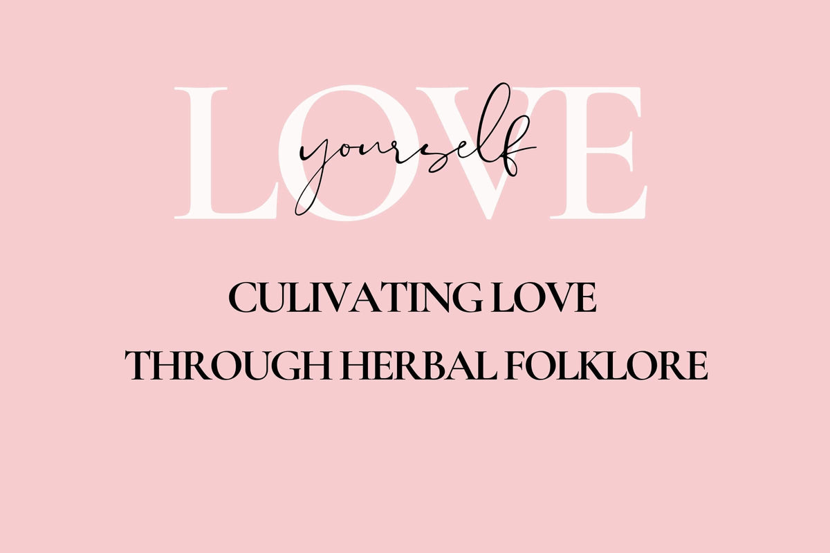 Cultivating Love with Herbs - Infused with Herbal Folklore